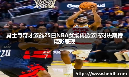 勇士与奇才激战25日NBA赛场再掀激情对决期待精彩表现