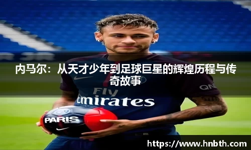 内马尔：从天才少年到足球巨星的辉煌历程与传奇故事